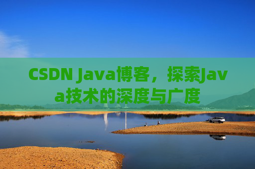 CSDN Java博客，探索Java技术的深度与广度